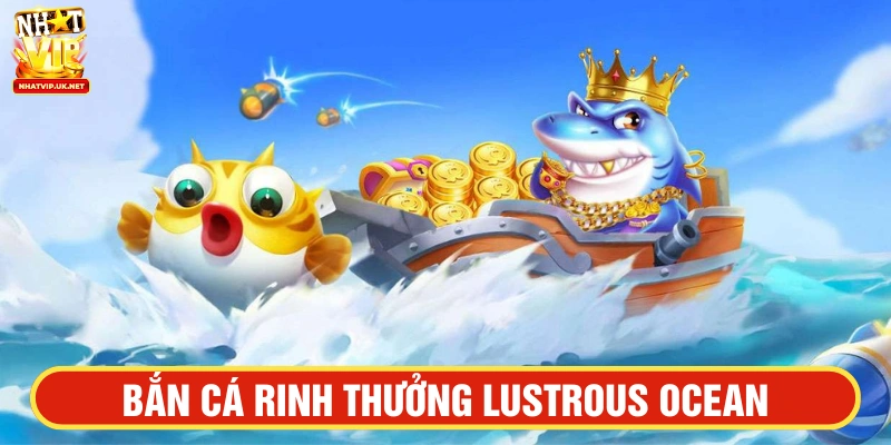 Trải nghiệm game chinh phục bắn cá Lustrous Ocean 