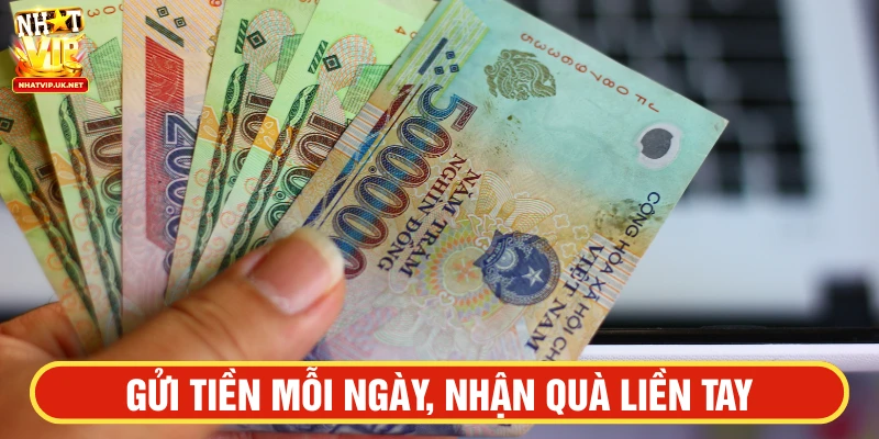 Gửi tiền mỗi ngày, nhận quà liền tay