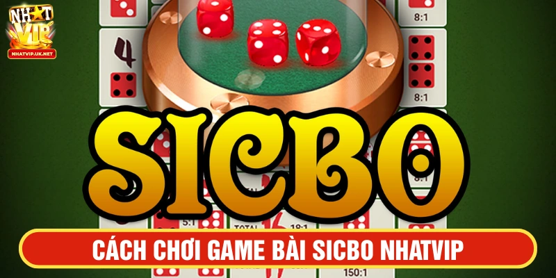 Phổ biến luật chơi là cách chơi Sicbo NHATVIP chi tiết 