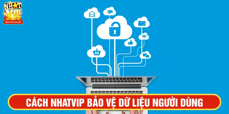 Cách NHATVIP bảo vệ dữ liệu người dùng