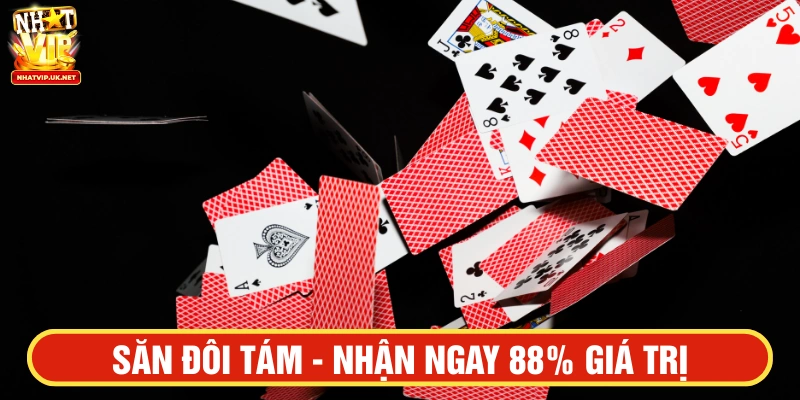 Săn đôi tám - Nhận ngay 88% giá trị