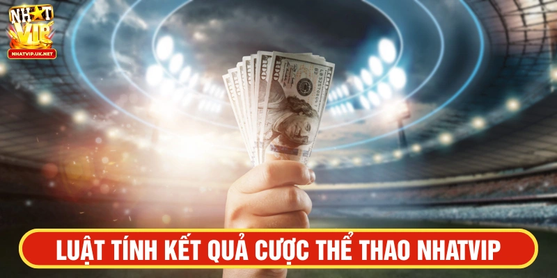 Luật tính kết quả bet thể thao NHATVIP cho kèo Châu Á