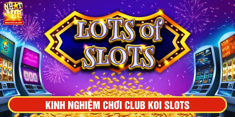 Bật mí mẹo chơi Club Koi Slots từ cao thủ