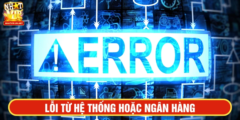 Lỗi từ hệ thống hoặc ngân hàng