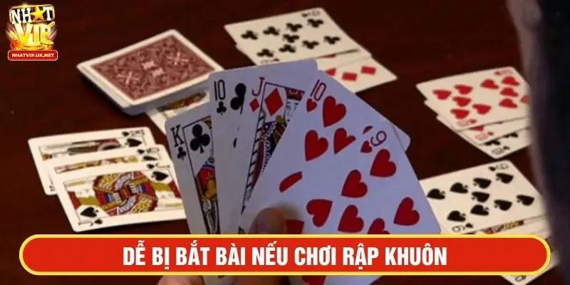 Dễ bị bắt bài nếu chơi rập khuôn